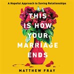 This is how your marriage ends : a hopeful approach to saving relationships cover image cdn
