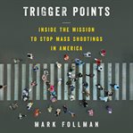 Trigger points : inside the mission to stop mass shootings in America cover image cdn