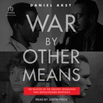 War by other means : how the pacifists of WWII changed America for good cover image cdn