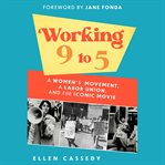 Working 9 to 5 : a women's movement, a labor union, and the iconic movie cover image cdn