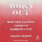 Worn out : how our clothes cover up fashion's sins cover image cdn