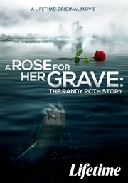 A rose for her grave: the randy roth story : The Randy Roth Story cover image cdn