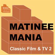Classic film & tv 2: matinee mania : Matinee Mania cover image cdn