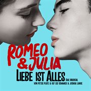 Romeo & julia - liebe ist alles (das musical) : Liebe ist alles (Das Musical) cover image cdn