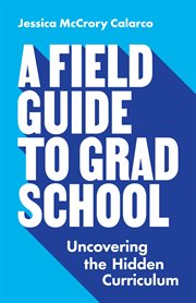 A field guide to grad school : uncovering the hidden curriculum cover image cdn