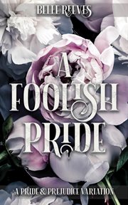A foolish pride: a pride and prejudice variation : A Pride and Prejudice Variation cover image cdn