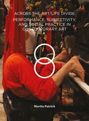 Across the art/life divide : performance, subjectivity, and social practice in contemporary art cover image cdn
