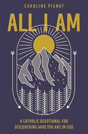All I am : a Catholic devotional for discovering who you are in God cover image cdn