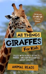 All things giraffes for kids : Filled With Plenty of Facts, Photos, and Fun to Learn all About Giraffes cover image cdn