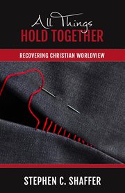 All things hold together : Recovering Christian Worldview cover image cdn