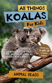 All things koalas for kids : Filled With Plenty of Facts, Photos, and Fun to Learn all About Koala Bears cover image cdn