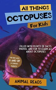 All things octopuses for kids : Filled With Plenty of Facts, Photos, and Fun to Learn all About Octopuses cover image cdn