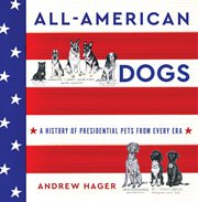All-American dogs : a history of presidential pets from every era cover image cdn