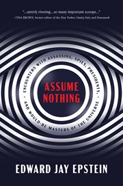Assume nothing : encounters with assassins, spies, presidents, and would-be masters of the universe cover image cdn
