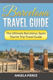 Barcelona travel guide. The Ultimate Barcelona, Spain Tourist Trip Travel Guide cover image cdn