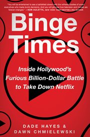 Binge times : inside Hollywood's furious billion-dollar battle to take down Netflix cover image cdn