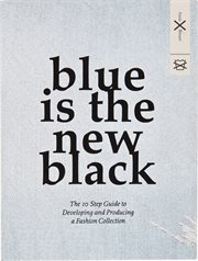 Blue is the new black : the 10 step guide to developing and producing a fashion collection cover image cdn