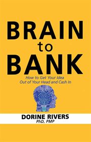 Brain to bank : How to Get Your Idea Out of Your Head and Cash In cover image cdn