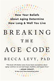 Breaking the age code : how your beliefs about aging determine how long & well you live cover image cdn