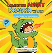 Calming the angry dragon within : Teaching Children About Anger Management & How to Deal With Their Feelings & Emotions cover image cdn