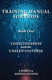 Consciousness and the unseen universe : Training Manual for Gods cover image cdn