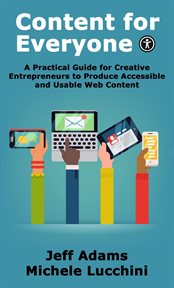 Content for everyone: a practical guide for creative entrepreneurs to produce accessible and usab : A Practical Guide for Creative Entrepreneurs to Produce Accessible and Usab cover image cdn