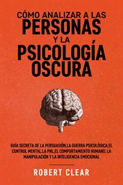 Cómo analizar a las personas y la psicología oscura : Guía secreta de la persuasión, la guerra psicológica, el engaño, el control mental, la negociación, cover image cdn