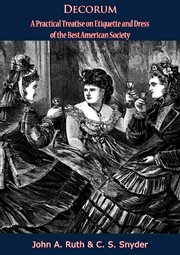 Decorum : a practical treatise on etiquette and dress of the best American society cover image cdn