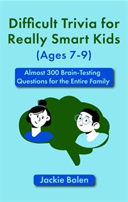 Difficult trivia for really smart kids (ages 7-9): almost 300 brain-testing questions for the ent : 9) cover image cdn