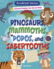 Dinosaurs, mammoths, dodos, and sabertooths : Accidental Genius: Science Puzzles for Clever Kids cover image cdn
