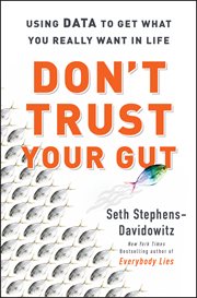 Don't trust your gut : using data to get what you really want in life cover image cdn