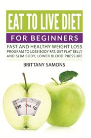 Eat to Live Diet For Beginners : Fast and Healthy Weight Loss Program to Lose Body Fat, Get Flat Belly and Slim Body, Lower Blood Pressure cover image cdn