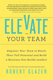 Elevate your team : push beyond your leadership limits to unlock success in yourself and others cover image cdn