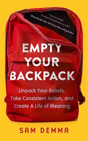 Empty your backpack : Unpack Your Beliefs, Take Consistent Action, and Create a Life of Meaning cover image cdn