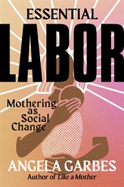 Essential labor : mothering as social change cover image cdn