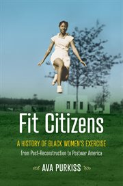 Fit citizens : a history of Black women's exercise from post-Reconstruction to postwar America cover image cdn
