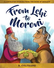 From lehi to moroni: illustrated stories from the book of mormon : Illustrated Stories From the Book of Mormon cover image cdn