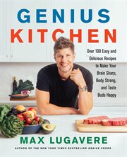 Genius kitchen : over 100 easy and delicious recipes to make your brain sharp, body strong, and taste buds happy cover image cdn
