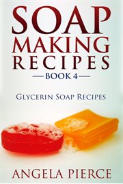 Soap making recipes. Book 4, Glycerin soap recipes cover image cdn