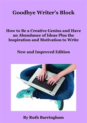 Goodbye writer's block : how to be a creative genius and have an abundance of ideas plus the inspiration and motivation to write cover image cdn