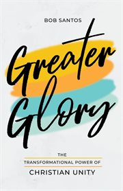 Greater glory : The Transformational Power of Christian Unity cover image cdn