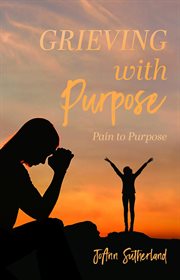 Grieving with purpose : Pain to Purpose cover image cdn