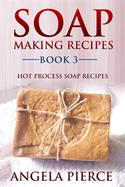 Soap making recipes. Book 3, Hot process soap recipes cover image cdn