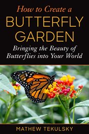How to create a butterfly garden : bringing the beauty of butterflies into your world cover image cdn