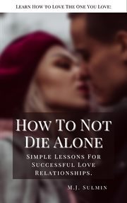 How to not die alone: learn how to love the one you love : Learn How to Love the One You Love cover image cdn