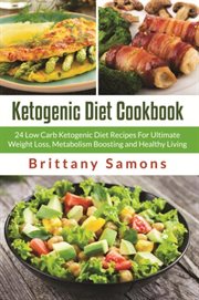 Ketogenic diet cookbook : 24 low carb ketogenic diet recipes for ultimate weight loss, metabolism boosting and healthy living cover image cdn