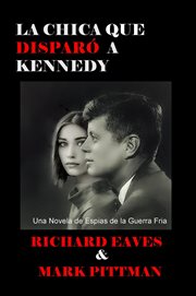 La chica que disparo a kennedy : Una Novela de Espias de la Guerra Fria cover image cdn