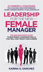 Leadership for the new female manager : 21 powerful strategies for coaching high-performance teams, earning respect, & influencing up cover image cdn