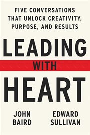 Leading with heart : five conversations that unlock creativity, purpose, and results cover image cdn
