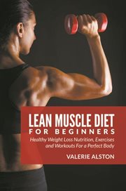 Lean muscle diet for beginners. Healthy Weight Loss Nutrition, Exercises and Workouts For a Perfect Body cover image cdn